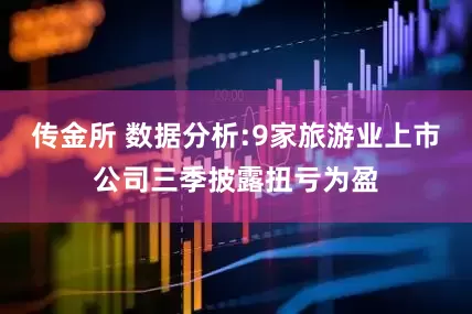 传金所 数据分析:9家旅游业上市公司三季披露扭亏为盈