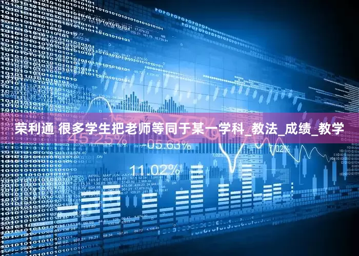 荣利通 很多学生把老师等同于某一学科_教法_成绩_教学